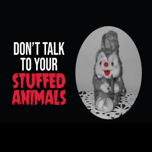 If a Stuffed Animal talks to You, Don't Talk Back - Creepypasta