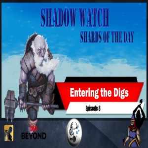 EP8 |  Shadow Watch: Entering the Digs