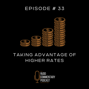 Episode 33 : Taking Advantage of Higher Rates