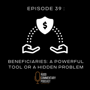 Episode 39: Beneficiaries: A Powerful Tool or A Hidden Problem