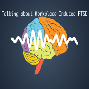Talking About Work Place Induced PTSD