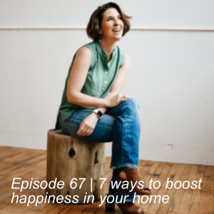 Episode 67 | 7 ways to boost happiness in your home