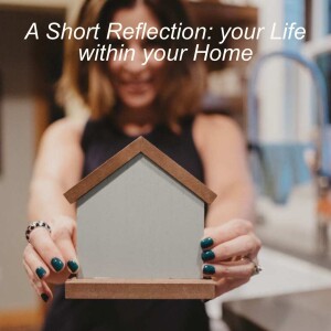 Ep. 110 | A Short Reflection: your Life within your Home