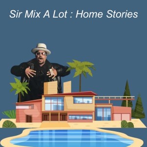 Ep. 90 | Sir Mix A Lot : Home Stories