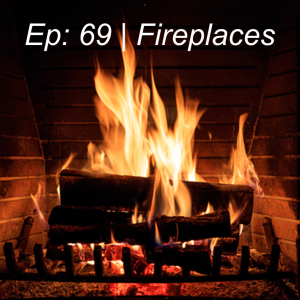 Ep: 69 | Fireplaces