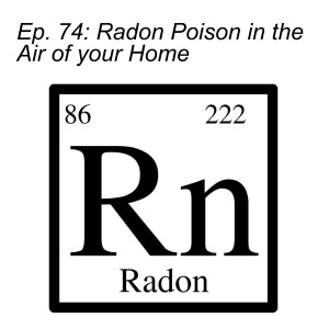 Ep. 74 | Radon Poison in the air of your Home