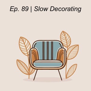 Ep. 89 | Slow Decorating