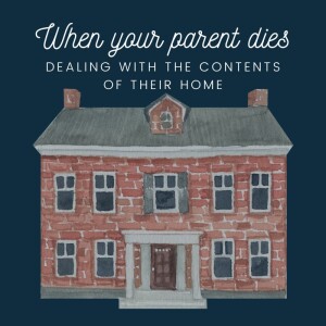 Ep. 123 | When your parent dies; Dealing with the contents of their home