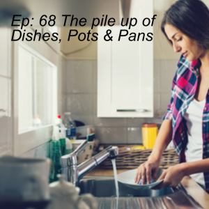 Ep. 68 | The pile up of Dishes, Pots & Pans