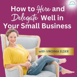 How to Hire and Delegate Well in Your Small Business | Ep 14