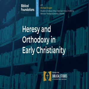 Heresy and Orthodoxy in Early Christianity with Michael Kruger