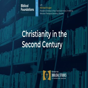 Christianity in the Second Century with Michael Kruger