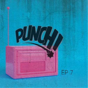 Punch! Radio Episode 7