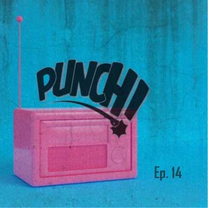 Punch! Radio Episode 14