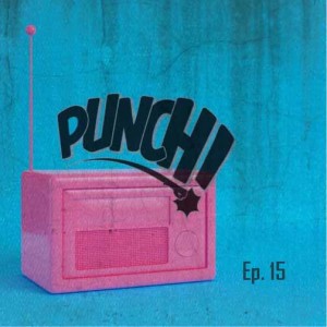 Punch! Radio Episode 15