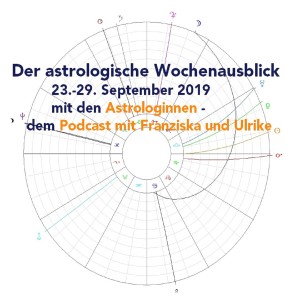 Astrologischer Wochenausblick 23. - 29. September 2019 - 4. Episode der Astrologinnen Franziska und Ulrike