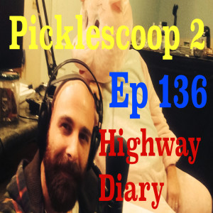 Highway Diary Ep 136 - Picklescoop 2