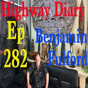 Highway Diary w/ Eric Hollerbach Ep 282 - Benjamin Fulford