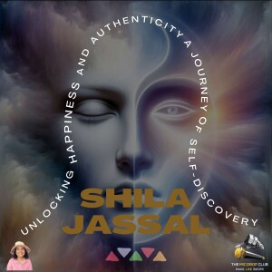 Unlocking Happiness and Authenticity: A Journey of Self-Discovery with Shila Jassal | #109