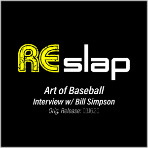 Re-Slap: Art of Baseball [Interview w/ Bill Simpson] (03.16.20)