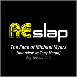 Re-Slap: The Face of Michael Myers [Interview w/ Tony Moran] (10.21.19)