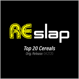 Re-Slap: Top 20 Cereals (04.27.20)