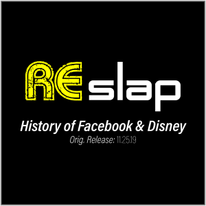 Re-Slap: History of Facebook & Disney (11.25.19)
