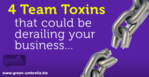 Four Team Toxins That Could Be Your Derailing Your Business