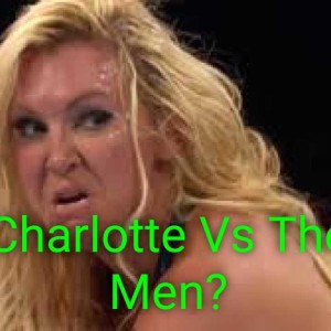 Can Charlotte Believably Face The Men?