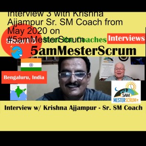 Interview 3 with Krishna Ajjampur Sr. SM Coach from May 2020 on #5amMesterScrum