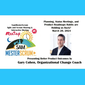 Live 5amMesterScrum Meetup Better Product Outcomes by Gary Cohen 3/20.2024