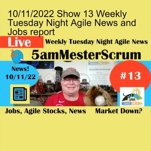 10/11/2022 Show 13 Weekly Tuesday Night Agile News and Jobs report