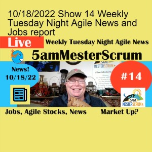 10/18/2022 Show 14 Weekly Tuesday Night Agile News and Jobs report