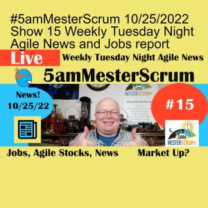 #5amMesterScrum 10/25/2022 Show 15 Weekly Tuesday Night Agile News and Jobs report