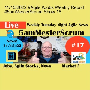 11/15/2022 #Agile #Jobs Weekly Report #5amMesterScrum Show 16