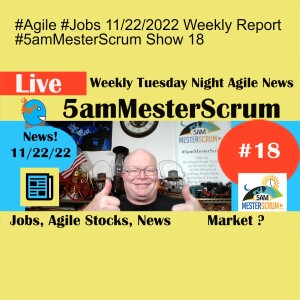 #Agile #Jobs 11/22/2022 Weekly Report #5amMesterScrum Show 18