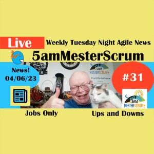 #Agile #Jobs 4/6/2023 Weekly Report #5amMesterScrum Show 31