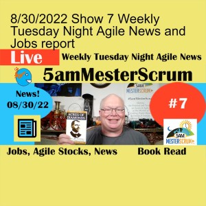 8/30/2022 Show 7 Weekly Tuesday Night Agile News and Jobs report