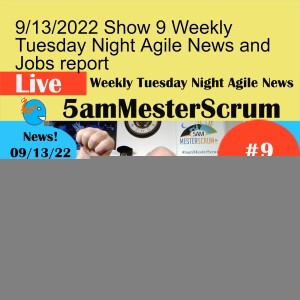 9/13/2022 Show 9 Weekly Tuesday Night Agile News and Jobs report