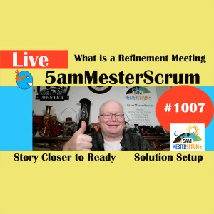 Refinement Meeting is What Show 1007 #5amMesterScrum LIVE #scrum #agile