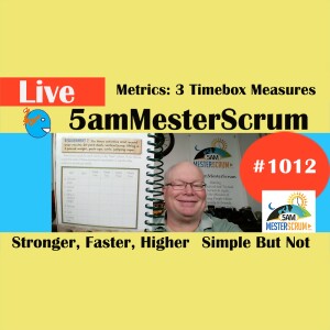 Metrics 3 Timebox Show 1012 #5amMesterScrum LIVE #scrum #agile
