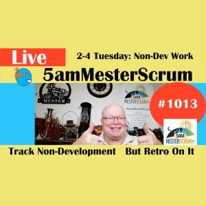 Track Non-Dev Work 2-4 Tues Show 1013 #5amMesterScrum LIVE #scrum #agile