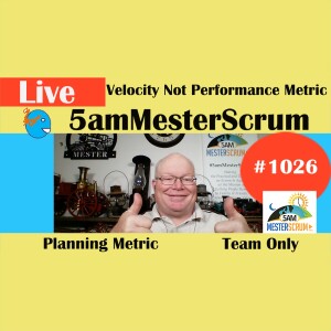 Velocity is Not Performance Show 1026 #5amMesterScrum LIVE #scrum #agile