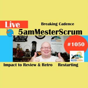 Breaking Cadence Impact Show 1050 #5amMesterScrum LIVE #scrum #agile