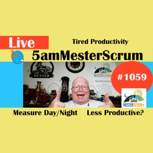Tired Productivity Show 1059 #5amMesterScrum LIVE #scrum #agile