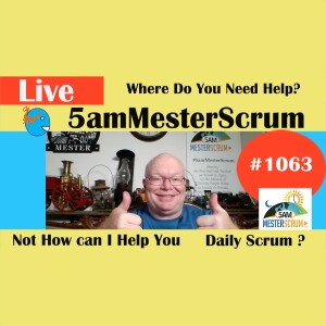 Not How I can Help You Show 1063 #5amMesterScrum LIVE #scrum #agile