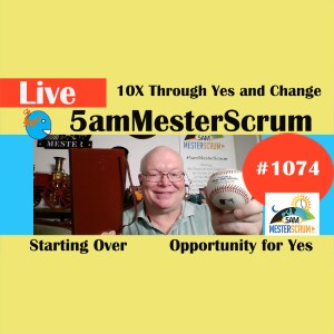 10X via Yes and Change Show 1074 #5amMesterScrum LIVE #scrum #agile