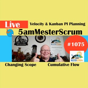 Velocity y Kanban PI Plans Show 1075 #5amMesterScrum LIVE #scrum #agile