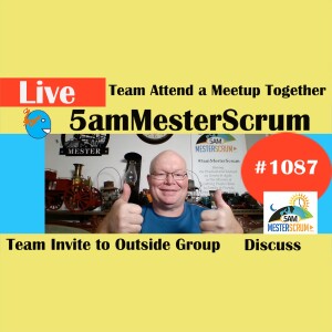 Team Goes to Virtual Event Show 1087 #5amMesterScrum LIVE #scrum #agile