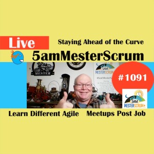 Stay Ahead of the Curve Show 1091 #5amMesterScrum LIVE #scrum #agile